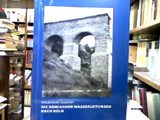<b>Haberey, Waldemar.</b><br />Die römischen Wasserleitungen nach Köln : Die Technik der Wasserversorgung einer antiken Stadt.