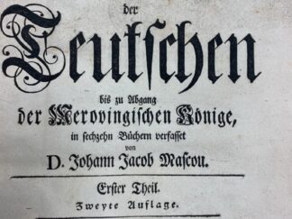 <b>Mascov, Johann Jacob.</b><br />Geschichte der Teutschen bis zu Abgang der Merovingischen Könige : in sechzehn Büchern verfasset / von D. Johann Jacob Mascou