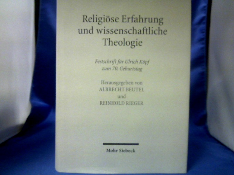 <b>Beutel, Albrecht (Herausgeber), Ulrich (Gefeierter) Köpf und Reinhold (Herausgeber) Rieger.</b><br />Religiöse Erfahrung und wissenschaftliche Theologie : Festschrift für Ulrich Köpf zum 70. Geburtstag.