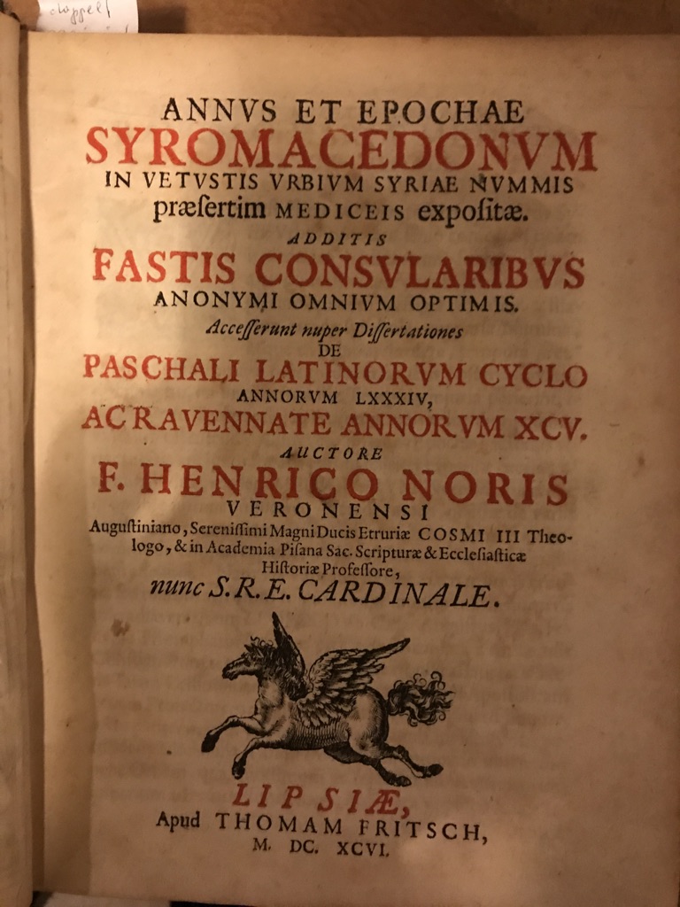 <b>Noris, F. Henrico.</b><br />Annus Et Epochae Syromacedonum In Vetustis Urbium Syriae Nummis presertim Mediceis expositae. Additis Fastis Consularius Anonymi Omnium Optimis. Accesserunt nuper Dissertationes De Paschali Latinorum Cyclo Annorum LXXXIV, Ac Ravennate Annorum XCV