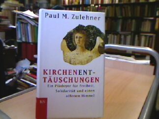 <b>Zulehner, Paul M.</b><br />Kirchen-Ent-Täuschungen : ein Plädoyer für Freiheit, Solidarität und einen offenen Himmel.