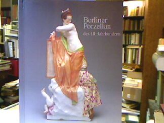 <b>Lessmann, Johanna, Michaela Braesel und Michaela Dück (Bearb.).</b><br />Berliner Porzellan des 18. Jahrhunderts aus eigenen Beständen.