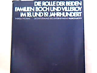 <b>Thomas, Thérèse.</b><br />Die Rolle der beiden Familien Boch und Villeroy im 18. und 19. Jahrhundert.
