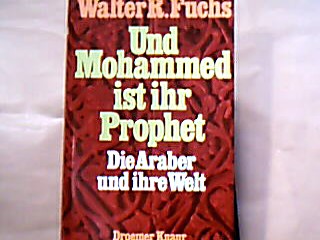 <b>Fuchs, Walter Robert.</b><br />Und Mohammed ist ihr Prophet : die Araber und ihre Welt.
