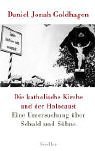 <b>Goldhagen, Daniel Jonah.</b><br />Die katholische Kirche und der Holocaust : eine Untersuchung über Schuld und Sühne.