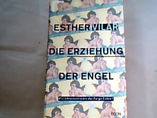 <b>Vilar, Esther.</b><br />Die Erziehung der Engel. Wie lebenswert wäre das Ewige Leben