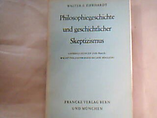 <b>Ehrhardt, Walter E.</b><br />Philosophiegeschichte und geschichtlicher Skeptizismus.