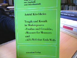 <b>Kirchheim, Astrid.</b><br />Tragik und Komik in Shakespeares " Troilus and Cressida", "Measure for Measure" und "All`s Well that Ends Well"
