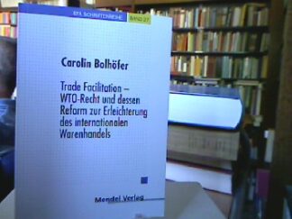 <b>Bolhöfer, Carolin Eve.</b><br />Trade facilitation : WTO-Recht und dessen Reform zur Erleichterung des internationalen Warenhandels.