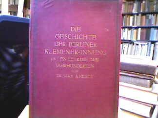 <b>Arendt, Max.</b><br />Die Geschichte der Berliner Klempner-Innung in den letzten drei Jahrhunderten.
