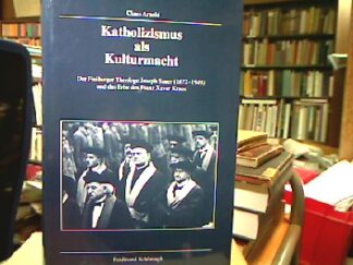 <b>Arnold, Claus.</b><br />Katholizismus als Kulturmacht : Der Freiburger Theologe Joseph Sauer (1872 - 1949) und das Erbe des Franz Xaver Kraus.