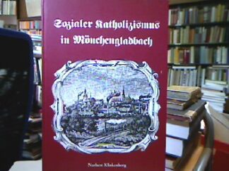 <b>Klinkenberg, Norbert.</b><br />Sozialer Katholizismus in Mönchengladbach : Beiträge zum Thema katholischen Kirche und soziale Frage im 19. Jahrhundert.