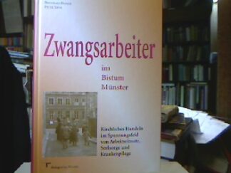 <b>Frings, Bernhard und Peter Sieve.</b><br />Zwangsarbeiter im Bistum Münster : Kirchliches Handeln im Spannungsfeld von Arbeitseinsatz, Seelsorge und Krankenpflege.