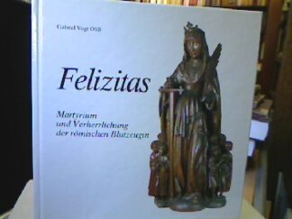 <b>Vogt, Gabriel.</b><br />Felizitas : Martyrium und Verherrlichung der römischen Blutzeugin.