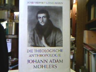 <b>Geiselmann, Josef Rupert.</b><br />Die theologische Anthropologie Johann Adam Möhlers.