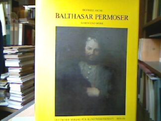 <b>Asche, Sigfried und Balthasar Permoser.</b><br />Balthasar Permoser : Leben und Werk.
