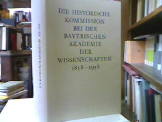 <b></b><br />Die historische Kommission bei der bayerischen Akademie der Wissenschaften 1858 - 1958.