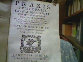 <b>Piasecii [Pavel Piasecki], Pavli.</b><br />Praxis Episcopalis, Ea Quae Officium Et Potestatem Episcopi Concernunt Continens. In Qua Varia Summorum Pont. decreta ad usum Ecclesiastici necessaria ex probatis exemplaribus exerpta referentur.
