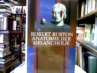 <b>Burton, Robert.</b><br />Anatomie der Melancholie : Über die Allgegenwart der Schwermut, ihre Ursachen und Symptome sowie die Kunst, es mit ihr auszuhalten.