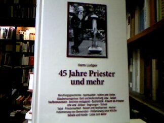 <b>Ludger, Hans.</b><br />45 Jahre Priester und mehr : Berufungsgeschichte, Spiritualität, Höhen und Tiefen ...