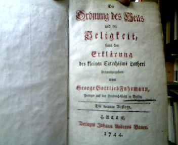 <b>Fuhrmann, George Gottlieb.</b><br />Die Ordnung des Heils un der Heiligkeit, samt der Erklärung des kleinen Catechismi Lutheri..