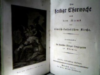 <b>Bürger-Congragation München und [Johann Michael Sailer (vermutlich)].</b><br />Die Heilige Charwoche [Karwoche] nach dem Ritus der römisch Katholischen Kirche.