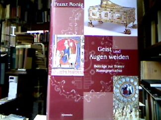 <b>Ronig, Franz und Michael [Hrsg.] Embach.</b><br />Geist und Augen weiden : Beiträge zur Trierer Kunstgeschichte ; Festgabe zur Vollendung des 80. Lebensjahres.
