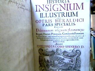 <b>Spener, Philip Jacob.</b><br />Historia Insignium Illustrium seu Operis Heraldici pars Secialis. Continens Selineationem insgnium plerumque Regum, Ducum, Principium, Comitum & Baronum