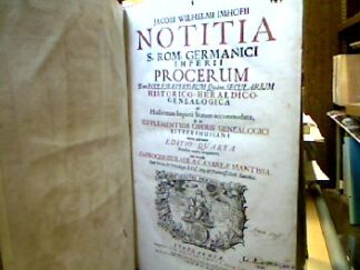 <b>Imhof, Jacob Wilhelm.</b><br />Jacobi Wilhelmi Imhofii Notitia sacri Romani Germanici imperii procerum tam ecclesiasticorum quam secularium historico-heraldico-genealogica, ad hodiernum imperii statum accommodata et in supplementum operis genealogici rittershusiani initio adornata. Editio 4a... cui accedit de Proceribus aulae caesareae mantissa...