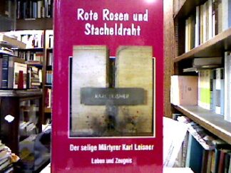 <b>Heckens, Josef [Hrsg.].</b><br />Rote Rosen und Stacheldraht : Der selige Märtyrer Karl Leisner ; Leben und Zeugnis.