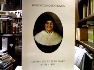 <b>Schwestern unserer lieben Frau [Hrsg.].</b><br />Ein Licht zur Orientierung : Die Heilige Julie Billiart (1751 - 1816).