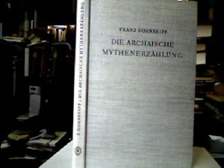 <b>Dornseiff, Franz.</b><br />Die archaische Mythenerzählung : Folgerungen aus dem homerischen Apollonhymnos.