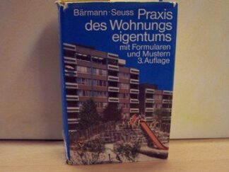 <b>Bärmann, Johannes und Hanns Seuss.</b><br />Praxis des Wohnungseigentums : systemat. Erl.-Werk mit Formularen u. Mustern.