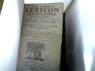 <b>Scapula, Johannes, Johannes van Meurs und Jakob Zwinger.</b><br />Joannis Scapulae Lexicon Graeco-Latinum : E probatis Auctoribus locupletatum, cum indicibus & Graeco & Latino, et auctis, & correctis. Additum auctarium dialectorum in tabulas compendiose redactarum. accedunt lexicon etymologicum, cum thematibus investigatu difficilioribus & anomalis, et Ioh. Meursii glossarium contractum, hactenus desideratum.