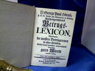 <b>Hönns, George Paul.</b><br />D. George Paul Hönns F.S.G. Rathts und Amtmanns in Coburg, Kurtzeingerichtetes Betrugs-Lexicon. Worinnen die meisten Betrügereyen in allen Ständen, Nebst denen darwider mehrentheils dienenden guten Mitteln entdecket werden. Neue und verbesserte Edition. 2 Teile in 1 Band.