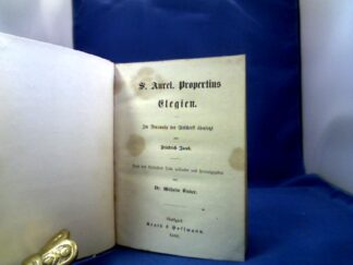 <b>Propertius.</b><br />S. Aurel. Propertius Elegien. Im Versmaße der Urschrift übersetzt von Friedrich Jacob. Nach des Verfassers Tode vollendet und hrsg. von Wilhelm Binder.