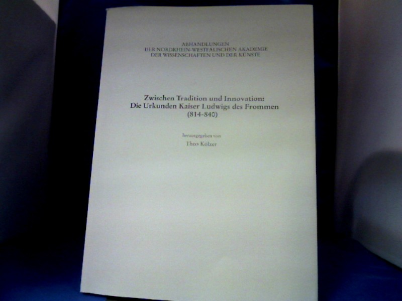 <b>Kölzer, Theo.</b><br />Zwischen Tradition und Innovation: die Urkunden Kaiser Ludwigs des Frommen (814 - 840) : Referate des Kolloquiums der Nordrhein-Westfälischen Akademie der Wissenschaften und der Künste am 19. April 2013 in Bonn.