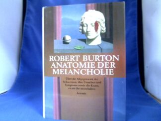 <b>Burton, Robert.</b><br />Anatomie der Melancholie : über die Allgegenwart der Schwermut, ihre Ursachen und Symptome sowie die Kunst, es mit ihr auszuhalten.