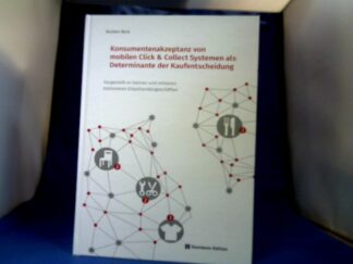 <b>Beck, Norbert (Verfasser).</b><br />Konsumentenakzeptanz von mobilen Click & Collect Systemen als Determinante der Kaufentscheidung : Dargestellt an kleinen und mittleren stationären Einzelhandelsgeschäften.