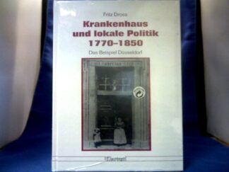 <b>Dross, Fritz.</b><br />Krankenhaus und lokale Politik 1770 - 1850 : das Beispiel Düsseldorf.