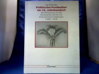 <b>Schneider, Ute.</b><br />Politische Festkultur im 19. Jahrhundert : die Rheinprovinz von der französischen Zeit bis zum Ende des Ersten Weltkrieges (1806 - 1918).