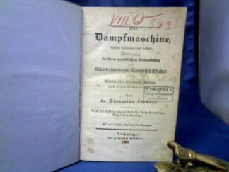 <b>Lardner, Dionysius.</b><br />Die Dampfmaschine, faßlich beschrieben und erklärt, insbesondere in ihrer praktischen Anwendung auf Eisenbahnen und Dampfschiffahrt nebst Winken über Eisenbahnanlagen und deren Bedingungen.