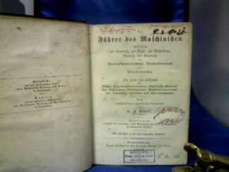 <b>Scholl, E.F.</b><br />Der Führer der Maschinisten. Anleitung zur Kenntnis, zur Wahl, zur Aufstellung, Wartung und Feuerung der Dampfmaschinen, Dampfkessel und Triebwerke.