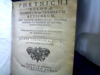 <b>Phrynichus Arabius und Johann Cornelius de Pauw.</b><br />Phrynichi Eclogae Nominum Et Verborum Atticorum, Cum Versione Latina Petri Joannis Nunnesii Et Ejusdem Ac Davidis Hoeschelii Notis: Ut Et Notis Josephi Scaligeri In Phrynichum Et Nunnesii Notas. Curante Joanne Cornelio De Pauw, Qui Notas Quoque Suas Addidit.