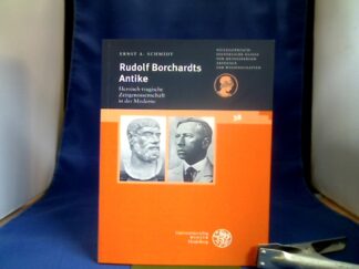 <b>Schmidt, Ernst A. (Verfasser).</b><br />Rudolf Borchardts Antike : heroisch-tragische Zeitgenossenschaft in der Moderne ; vorgetragen am 7.2.2003.