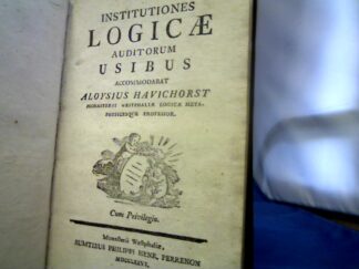 <b>Havichorst, Aloyisius.</b><br />Institutiones Logicae auditorum Usibus accomodabat Aloysius Hovochorst Monasterii Westphaliae Logicae Metaphysicesque Professor.