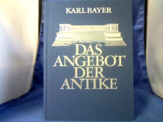 <b>Bayer, Karl (Verfasser).</b><br />Das Angebot der Antike : humanistische Aufsätze zum altsprachlichen Unterricht ; zu seinem 70. Geburtstag.
