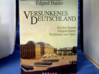 <b>Haider, Edgard (Verfasser).</b><br />Versunkenes Deutschland : auf den Spuren kriegszerstörter Residenzen und Palais.