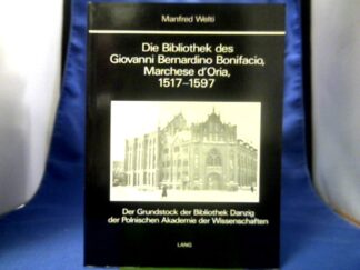 <b>Welti, Manfred (Verfasser).</b><br />Die Bibliothek des Giovanni Bernardino Bonifacio, Marchese d`Oria, 1517 - 1597 : d. Grundstock d. Bibliothek Danzig d. Poln. Akad. d. Wiss.