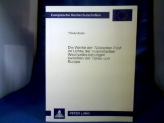 <b>Aydin, Yilmaz (Verfasser).</b><br />Die Werke der Türkischen Fünf im Lichte der musikalischen Wechselbeziehungen zwischen der Türkei und Europa.